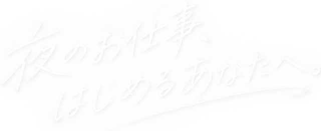 夜のお仕事、はじめるあなたへ。
